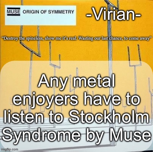 Virian muse announcement temp | Any metal enjoyers have to listen to Stockholm Syndrome by Muse | image tagged in virian muse announcement temp | made w/ Imgflip meme maker