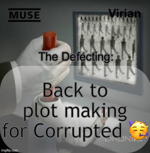 Virian Drones temp | Back to plot making for Corrupted 🥳 | image tagged in virian drones temp | made w/ Imgflip meme maker