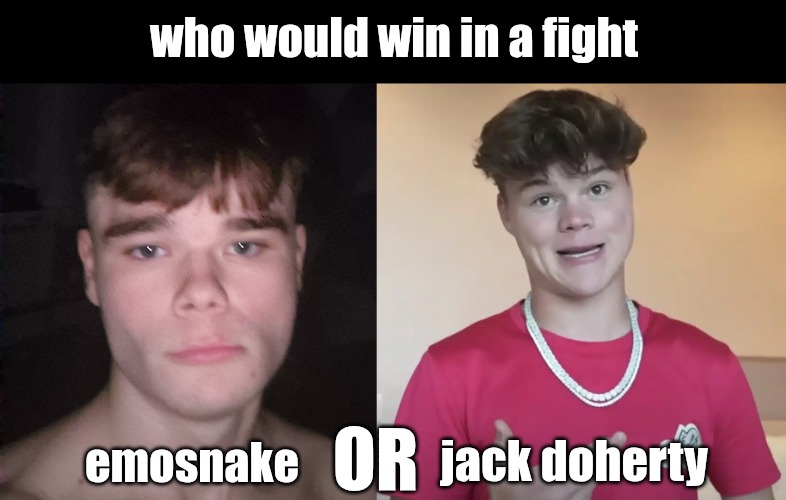 who would win in a fight; OR; emosnake; jack doherty | image tagged in jack doherty | made w/ Imgflip meme maker