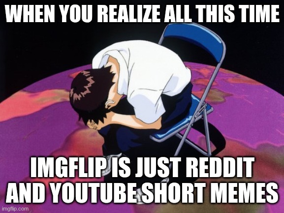 I haven't been on this website in forever. The humor here is so outdated. | WHEN YOU REALIZE ALL THIS TIME; IMGFLIP IS JUST REDDIT AND YOUTUBE SHORT MEMES | image tagged in shinji crying | made w/ Imgflip meme maker