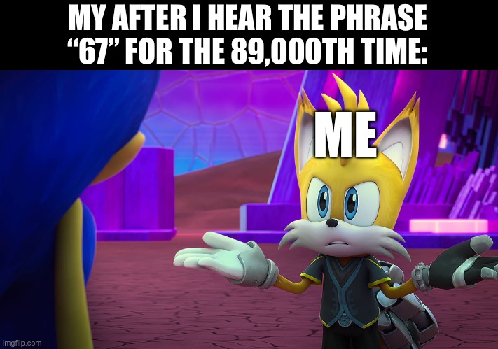 I’m sick of 67 | MY AFTER I HEAR THE PHRASE “67” FOR THE 89,000TH TIME:; ME | image tagged in nine shrug,memes,funny,relatable,trending,gen alpha | made w/ Imgflip meme maker