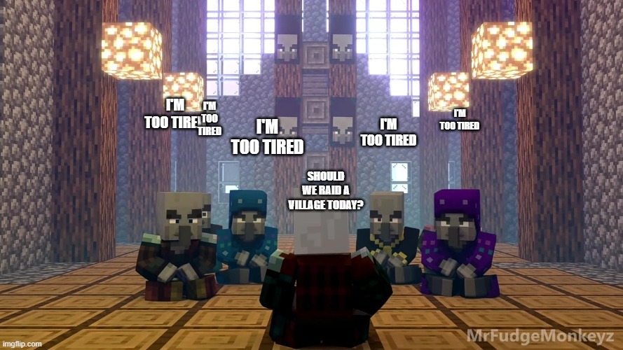 Illager Discussion | I'M TOO TIRED; I'M TOO TIRED; I'M TOO TIRED; I'M TOO TIRED; I'M TOO TIRED; SHOULD WE RAID A VILLAGE TODAY? | image tagged in illager discussion | made w/ Imgflip meme maker