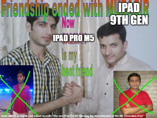 Do you think the iPad Pro M5 is more efficient than the iPad 9th Gen? Leave a comment below! | IPAD 9TH GEN; IPAD PRO M5 | image tagged in friendship ended,ipad | made w/ Imgflip meme maker