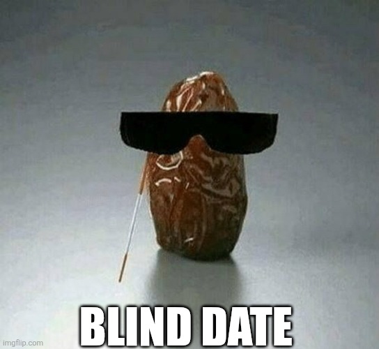 Blind Date | BLIND DATE | image tagged in chrisjoines1 | made w/ Imgflip meme maker