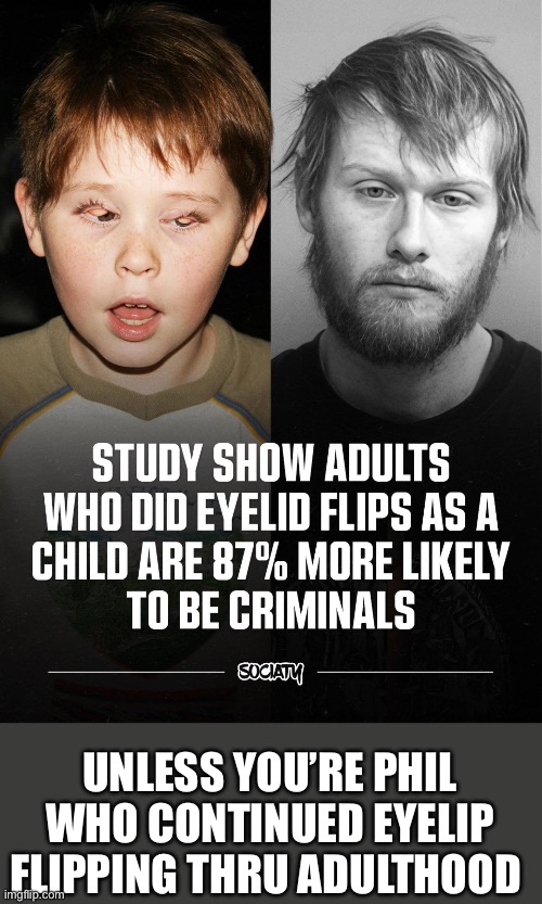 NO CRIMINAL HERE | UNLESS YOU’RE PHIL WHO CONTINUED EYELIP FLIPPING THRU ADULTHOOD | image tagged in no criminal here | made w/ Imgflip meme maker