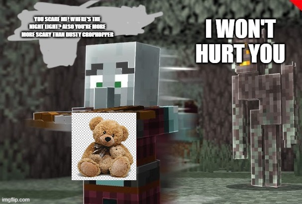 Pillager Running Away From Creaking | YOU SCARE ME! WHERE'S THE NIGHT LIGHT? ALSO YOU'RE MORE MORE SCARY THAN DUSTY CROPHOPPER; I WON'T HURT YOU | image tagged in pillager running away from creaking | made w/ Imgflip meme maker