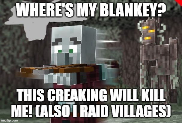 Pillager Running Away From Creaking | WHERE'S MY BLANKEY? THIS CREAKING WILL KILL ME! (ALSO I RAID VILLAGES) | image tagged in pillager running away from creaking | made w/ Imgflip meme maker