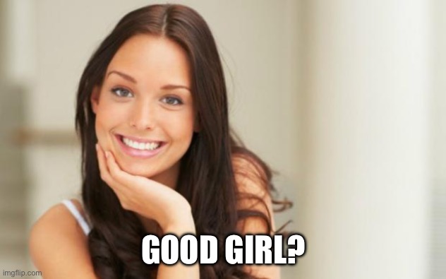 Good Girl Gina | GOOD GIRL? | image tagged in good girl gina | made w/ Imgflip meme maker