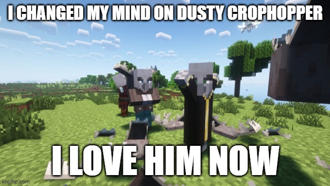 Evoker Fangs | I CHANGED MY MIND ON DUSTY CROPHOPPER; I LOVE HIM NOW | image tagged in evoker fangs | made w/ Imgflip meme maker