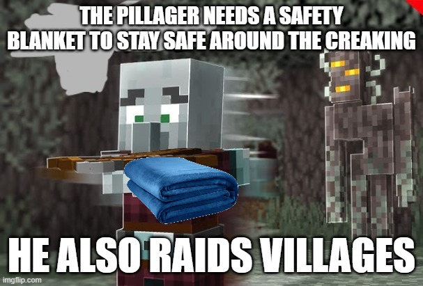 Pillager Running Away From Creaking | THE PILLAGER NEEDS A SAFETY BLANKET TO STAY SAFE AROUND THE CREAKING; HE ALSO RAIDS VILLAGES | image tagged in pillager running away from creaking | made w/ Imgflip meme maker
