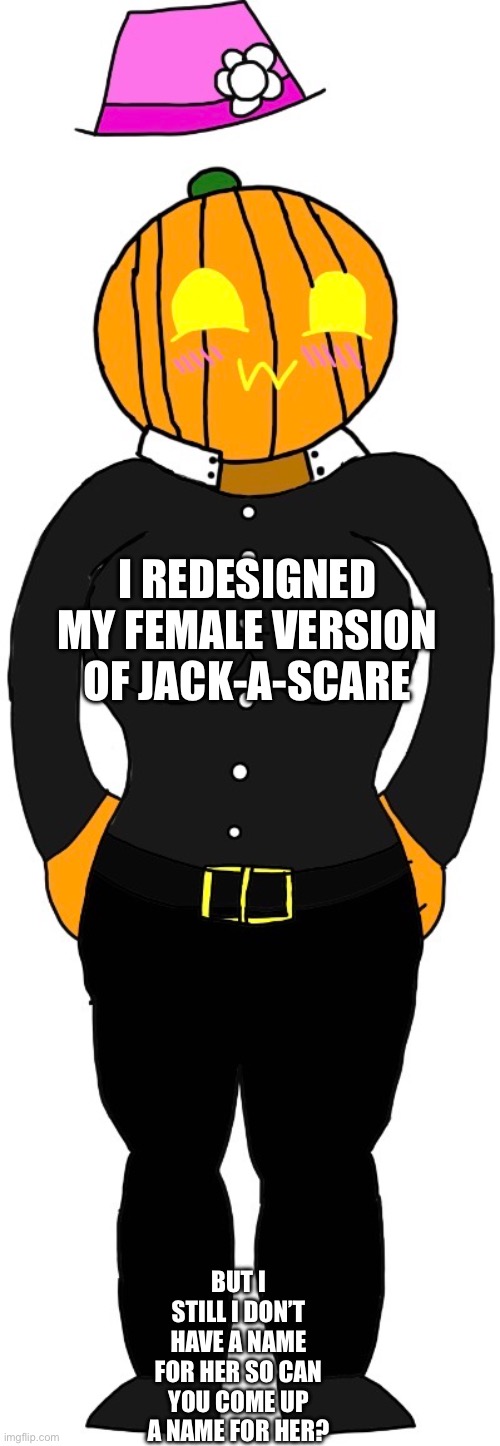 Please don’t smash or pass her please | I REDESIGNED MY FEMALE VERSION OF JACK-A-SCARE; BUT I STILL I DON’T HAVE A NAME FOR HER SO CAN YOU COME UP A NAME FOR HER? | made w/ Imgflip meme maker