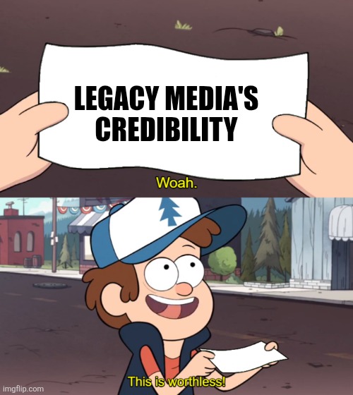 This is Worthless | LEGACY MEDIA'S CREDIBILITY | image tagged in this is worthless | made w/ Imgflip meme maker