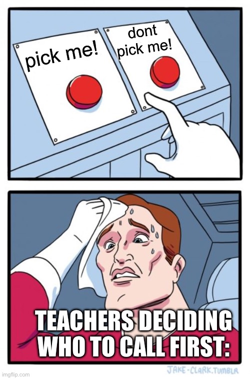 hmmm | dont pick me! pick me! TEACHERS DECIDING WHO TO CALL FIRST: | image tagged in memes,two buttons,funny,school,nerds | made w/ Imgflip meme maker