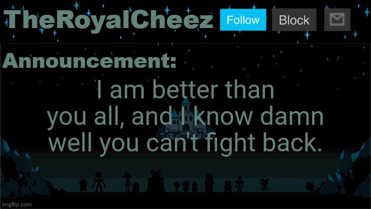 Just you try, mortals. | I am better than you all, and I know damn well you can't fight back. | image tagged in cheez's undertale template | made w/ Imgflip meme maker