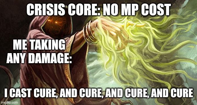 Optimal FFVII Crisis Core Gameplay | CRISIS CORE: NO MP COST; ME TAKING ANY DAMAGE:; I CAST CURE, AND CURE, AND CURE, AND CURE | image tagged in i cast,final fantasy,final fantasy 7,gaming,video games | made w/ Imgflip meme maker