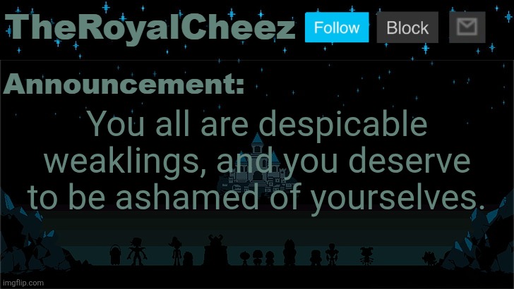 Cheez's Undertale Template | You all are despicable weaklings, and you deserve to be ashamed of yourselves. | image tagged in cheez's undertale template | made w/ Imgflip meme maker