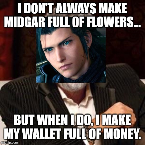 FFVII Stonks | I DON'T ALWAYS MAKE MIDGAR FULL OF FLOWERS... BUT WHEN I DO, I MAKE MY WALLET FULL OF MONEY. | image tagged in i don't always,final fantasy 7,final fantasy,gaming,video games | made w/ Imgflip meme maker