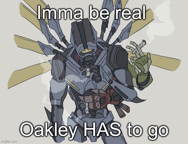 I’m referring to the cornball | Imma be real; Oakley HAS to go | image tagged in msmg | made w/ Imgflip meme maker