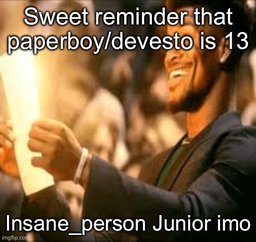 Jimmy butler happy | Sweet reminder that paperboy/devesto is 13; Insane_person Junior imo | image tagged in jimmy butler happy | made w/ Imgflip meme maker