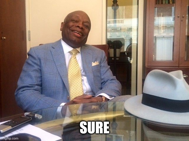 Willie Brown | SURE | image tagged in willie brown | made w/ Imgflip meme maker