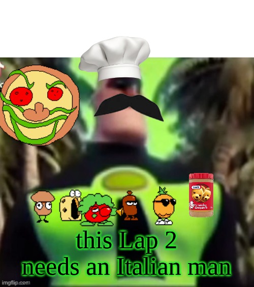 this Lap 2 needs an Italian man | this Lap 2 needs an Italian man | image tagged in incredible gassy,pizza tower | made w/ Imgflip meme maker