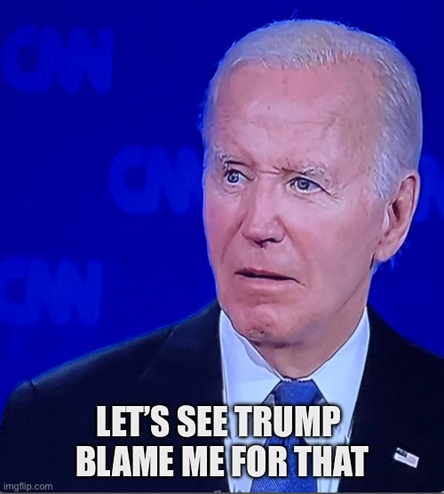 Biden | LET’S SEE TRUMP 
BLAME ME FOR THAT | image tagged in joe biden,donald trump,maga,democrats,republicans,jeffrey epstein | made w/ Imgflip meme maker