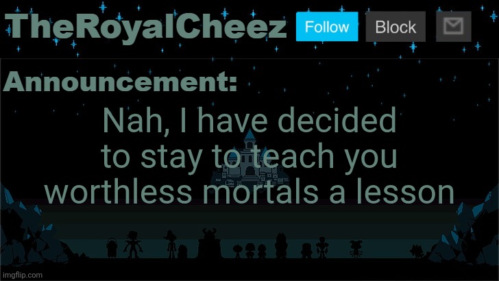 Cheez's Undertale Template | Nah, I have decided to stay to teach you worthless mortals a lesson | image tagged in cheez's undertale template | made w/ Imgflip meme maker