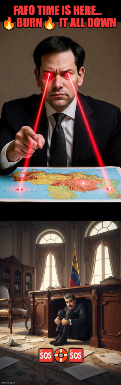 FAFO time: Venezuela | FAFO TIME IS HERE... 
🔥BURN🔥 IT ALL DOWN; 🆘️🛟🆘️ | image tagged in marco rubio eyes on venezuela,nicolas maduro hiding,marco rubio,nicolas maduro,venezuela,iran | made w/ Imgflip meme maker