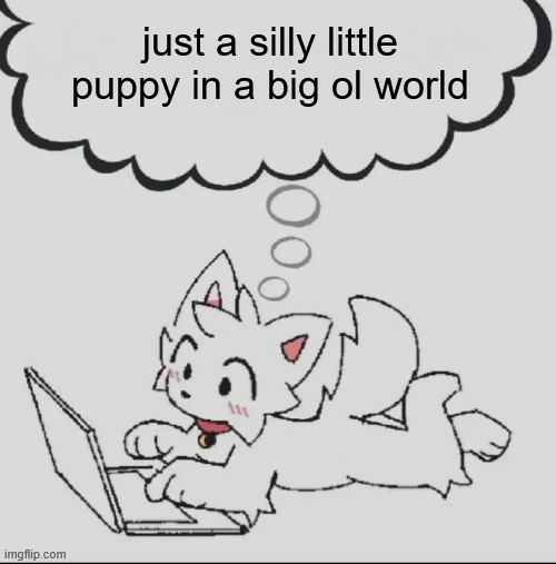 a | just a silly little puppy in a big ol world | image tagged in huh guh hwuh | made w/ Imgflip meme maker