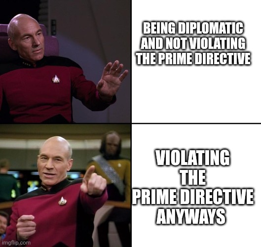 Kirk, Picard and Janeway | BEING DIPLOMATIC AND NOT VIOLATING THE PRIME DIRECTIVE; VIOLATING THE PRIME DIRECTIVE ANYWAYS | image tagged in picard no yes drake style,star trek,prime directive | made w/ Imgflip meme maker