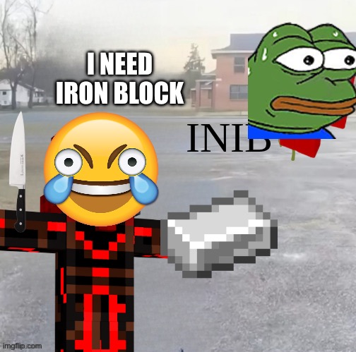 INIB | I NEED IRON BLOCK | image tagged in inib | made w/ Imgflip meme maker