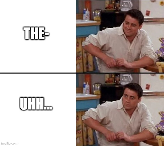 Surprised Joey | THE- UHH... | image tagged in surprised joey | made w/ Imgflip meme maker