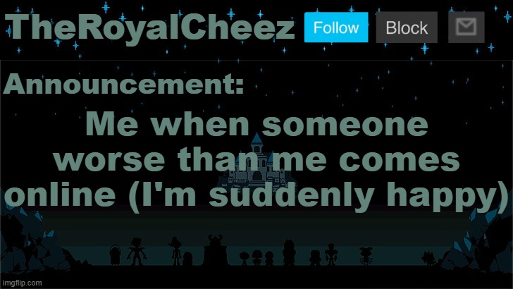 Cheez's Undertale Template | Me when someone worse than me comes online (I'm suddenly happy) | image tagged in cheez's undertale template | made w/ Imgflip meme maker