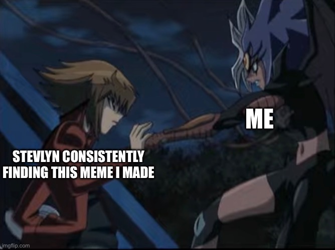 STEVLYN CONSISTENTLY FINDING THIS MEME I MADE ME | made w/ Imgflip meme maker