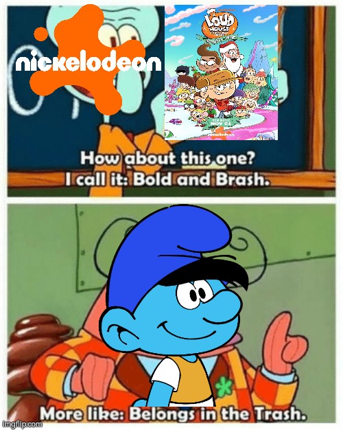 A Loud House Christmas Movie Belongs In The Trash | image tagged in more like belongs in the trash,the loud house,spongebob squarepants,nickelodeon,trash | made w/ Imgflip meme maker
