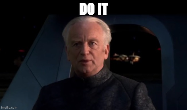 Palpatine Do it | DO IT | image tagged in palpatine do it | made w/ Imgflip meme maker