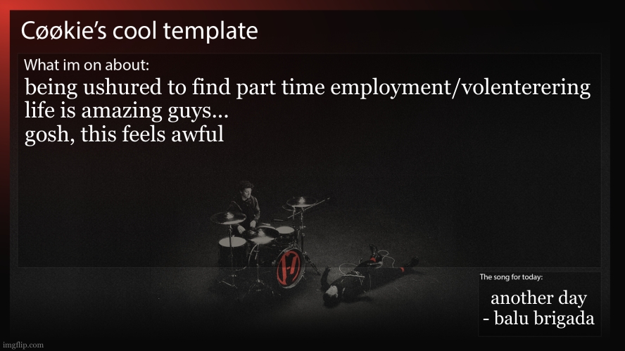why cant i stay at home and code stuff? | being ushured to find part time employment/volenterering
life is amazing guys...
gosh, this feels awful; another day
- balu brigada | image tagged in brain numb atm | made w/ Imgflip meme maker
