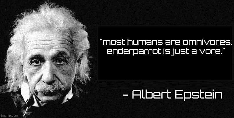 Einstein Quote | "most humans are omnivores. enderparrot is just a vore."; - Albert Epstein | image tagged in einstein quote | made w/ Imgflip meme maker