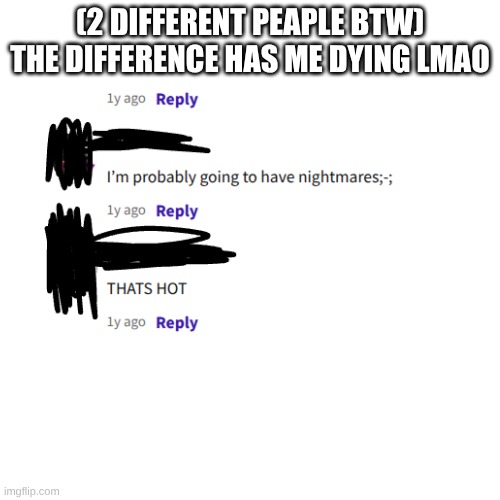 (2 DIFFERENT PEAPLE BTW) THE DIFFERENCE HAS ME DYING LMAO | made w/ Imgflip meme maker