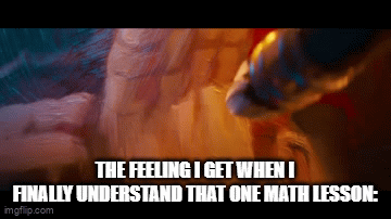WHO HERE HATES MATH! CALLING ALL MATH HATERS! | THE FEELING I GET WHEN I FINALLY UNDERSTAND THAT ONE MATH LESSON: | image tagged in gifs,math,funny,memes,school,oh wow are you actually reading these tags | made w/ Imgflip video-to-gif maker
