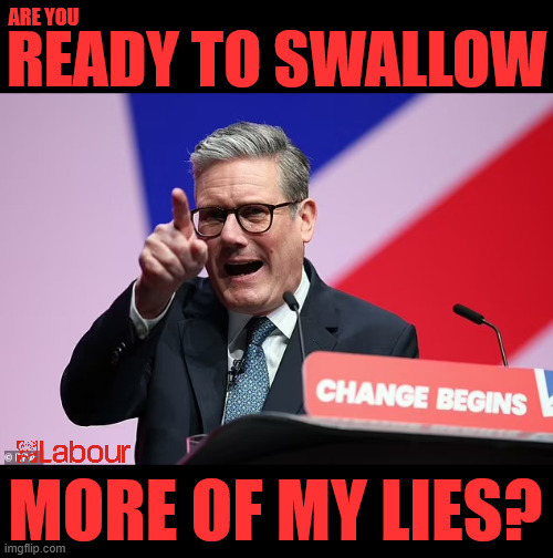 Are you ready to swallow more of Starmer's lies? #SmashtheGangs | ARE YOU; READY TO SWALLOW; #Immigration #Starmerout #Labour #KeirStarmer #labourisdead #nevervotelabour #Antisemitism #Savile #Paedo #Worboys #GroomingGangs #Paedophile #IllegalImmigration #Immigrants #Invasion #StarmerResign #strikes #DigitalID #ID 
Starmerout Labour Starmer Mandelson Rayner Blair KeirStarmer labourisdead Illegal Immigration Immigrants Invasion StarmerResign Island of strangers Lucy Connolly Two-Tier Justice Andy Burnham Hadush Kebatu Iranian immigrant; MORE OF MY LIES? | image tagged in starmerout labour starmer,illegal immigration immigrants invasion,starmerresign island of strangers,blair digital id,smash gangs | made w/ Imgflip meme maker