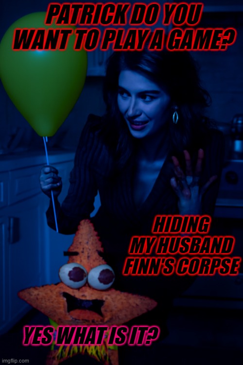 if the Bold and the Beautiful was an horror movie and the psychopath was Steffy not Sheila. i choosed Patrick for casuality tho | PATRICK DO YOU WANT TO PLAY A GAME? HIDING MY HUSBAND FINN'S CORPSE; YES WHAT IS IT? | image tagged in beautiful,psychopath | made w/ Imgflip meme maker