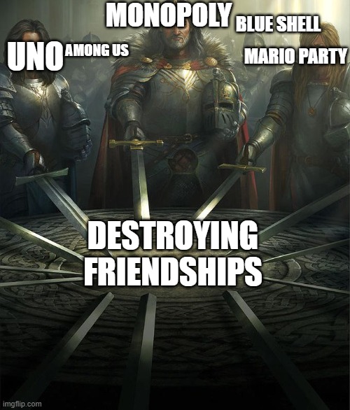 warning: only play these games if you have no friends | MONOPOLY; BLUE SHELL; UNO; AMONG US; MARIO PARTY; DESTROYING FRIENDSHIPS | image tagged in swords united,monopoly,friendship ended,uno,blue shell,funny memes | made w/ Imgflip meme maker
