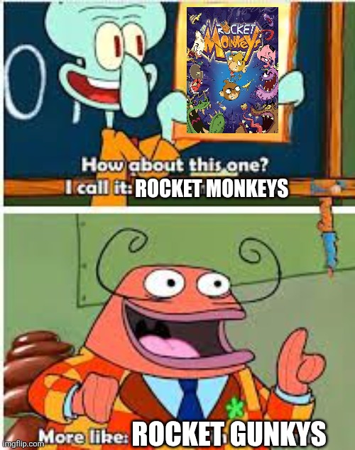 Spongebob Bold and Brash | ROCKET MONKEYS; ROCKET GUNKYS | image tagged in spongebob bold and brash,rocket monkeys,worst cartoons ever,bad cartoons,2010s | made w/ Imgflip meme maker