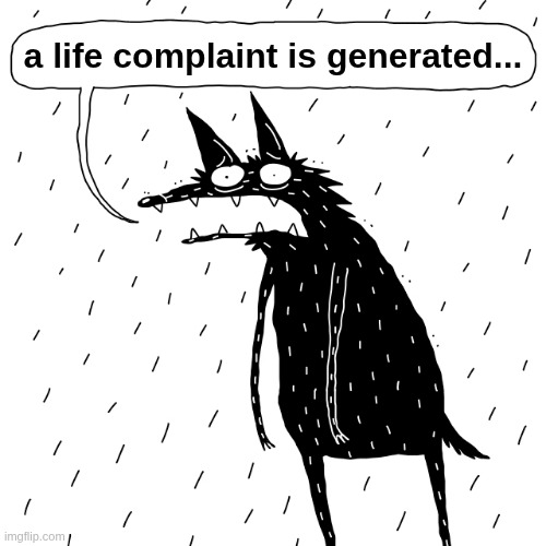 Kadabrus Life Complaint Generator | a life complaint is generated... | image tagged in life,life is hard,complaining,kadabrus | made w/ Imgflip meme maker