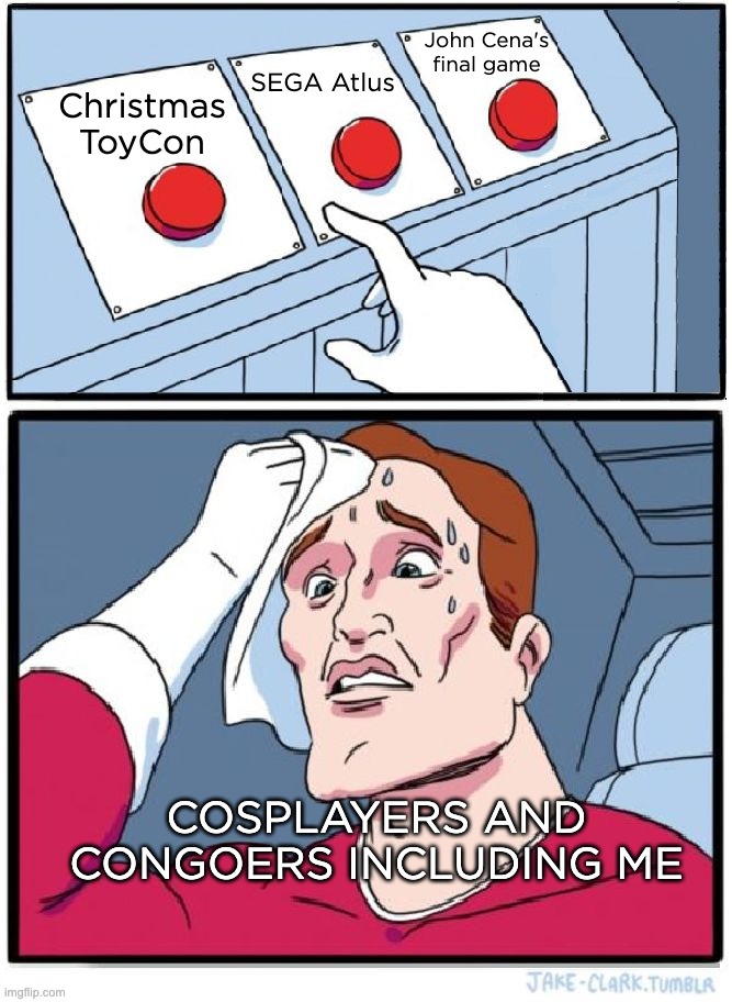 Three big events in December, Philippines. | John Cena's final game; SEGA Atlus; Christmas ToyCon; COSPLAYERS AND CONGOERS INCLUDING ME | image tagged in three buttons | made w/ Imgflip meme maker