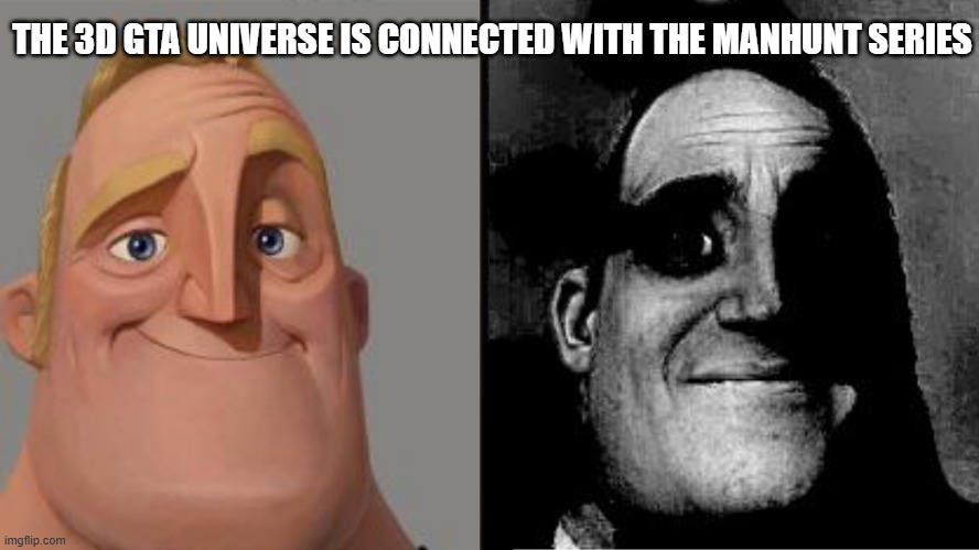 the manhunt series is the final chapter of the 3d GTA  universe | THE 3D GTA UNIVERSE IS CONNECTED WITH THE MANHUNT SERIES | image tagged in traumatized mr incredible,gta,so true | made w/ Imgflip meme maker