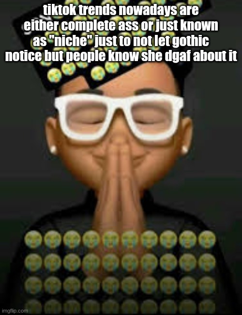 I'm crine | tiktok trends nowadays are either complete ass or just known as "niche" just to not let gothic notice but people know she dgaf about it | image tagged in i'm crine | made w/ Imgflip meme maker