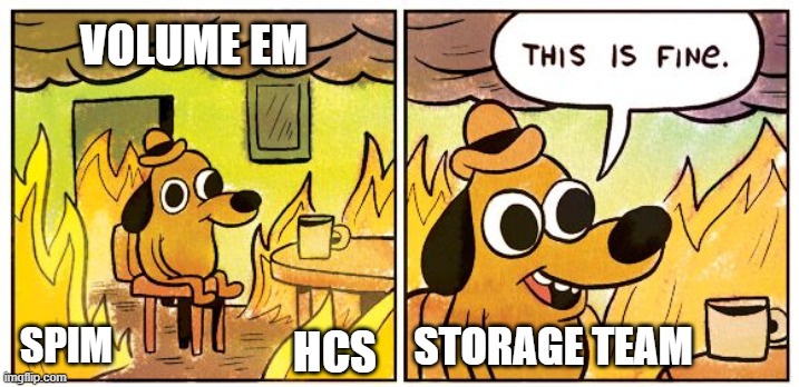 how big images can be, right? | VOLUME EM; SPIM; STORAGE TEAM; HCS | image tagged in memes,this is fine | made w/ Imgflip meme maker