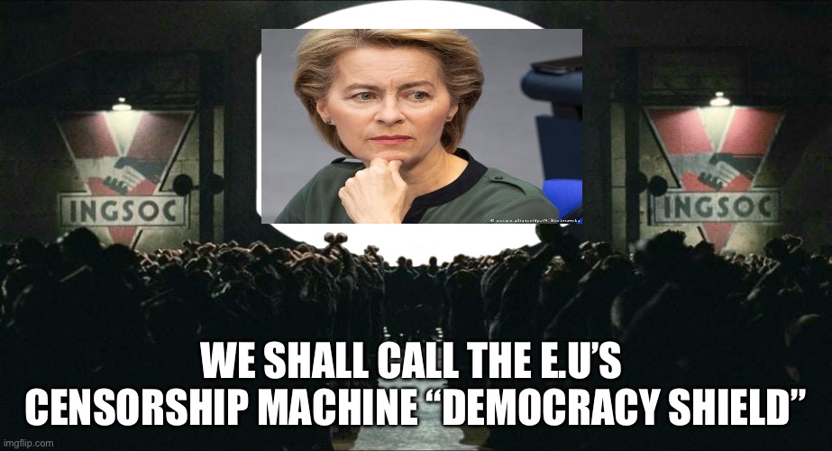 Democracy Shield | WE SHALL CALL THE E.U’S  CENSORSHIP MACHINE “DEMOCRACY SHIELD” | image tagged in literally 1984,democracy,censorship,politics,political meme,orwellian | made w/ Imgflip meme maker